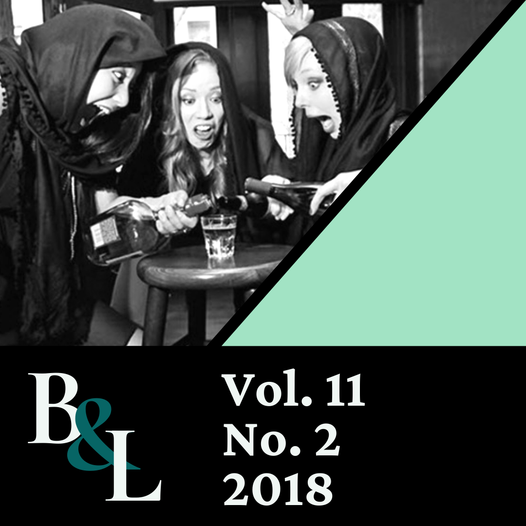 Issue Cover text: B&L, Vol. 11, No. 2, 2018. Image: Three actresses playing Macbeth's witches pour alcohol into a glass on a barstool.